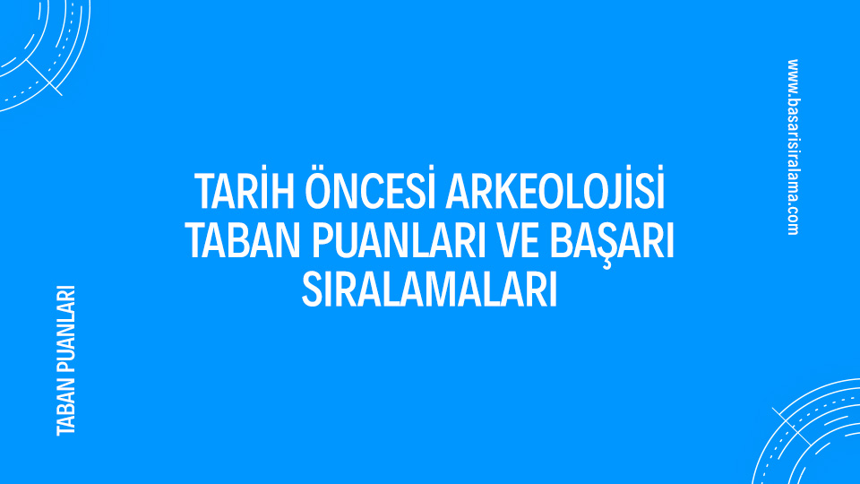 Tarih Öncesi Arkeolojisi 2025 Taban Puanları Ve Başarı Sıralamaları