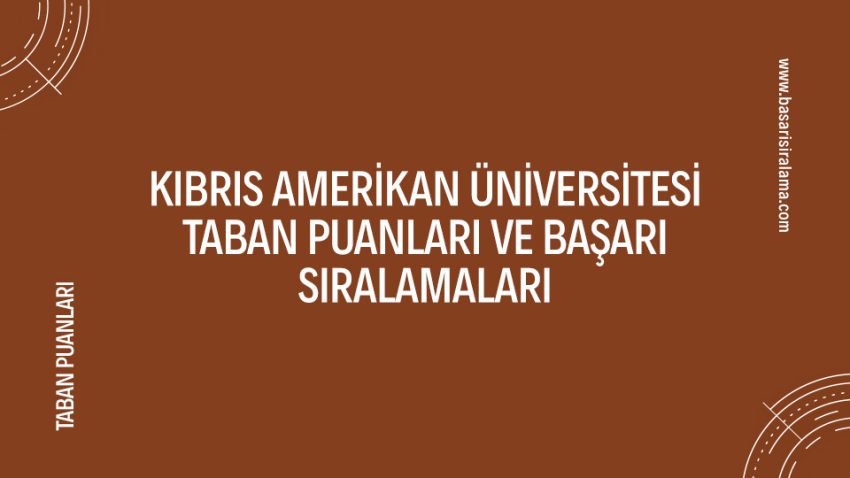 Kıbrıs Amerikan Üniversitesi Taban Puanları