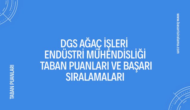 dgs-agac-isleri-endustri-muhendisligi-taban-puanlari